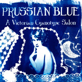 Prussian Blue: A Victorian Cyanotype Salon - Saturday July 18th, 7PM (Salem, MA)